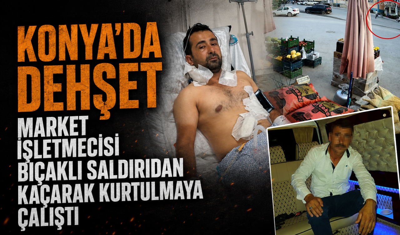 Konya’da dehşet: Market işletmecisi bıçaklı saldırıdan kaçarak kurtulmaya çalıştı