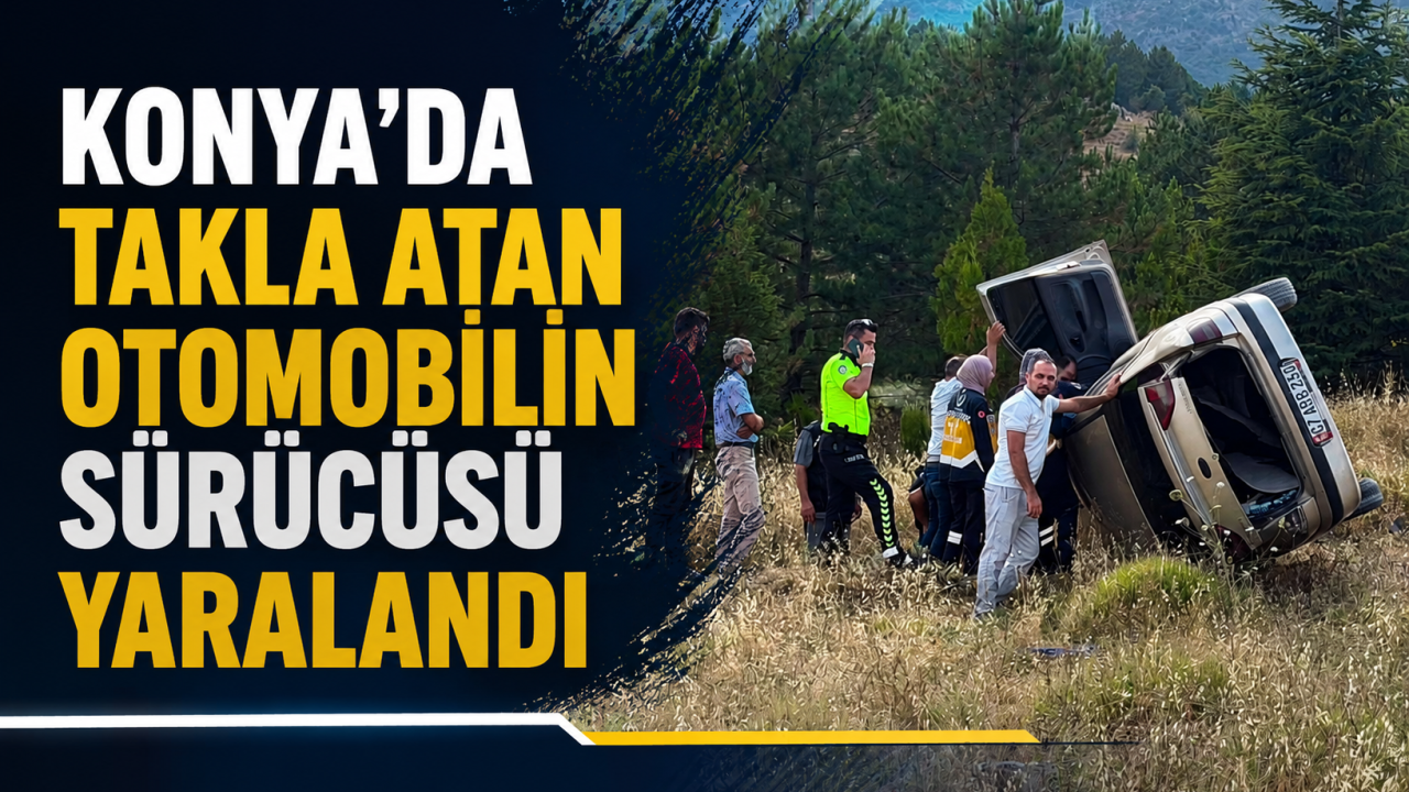 Konya'da takla atan otomobilin sürücüsü yaralandı