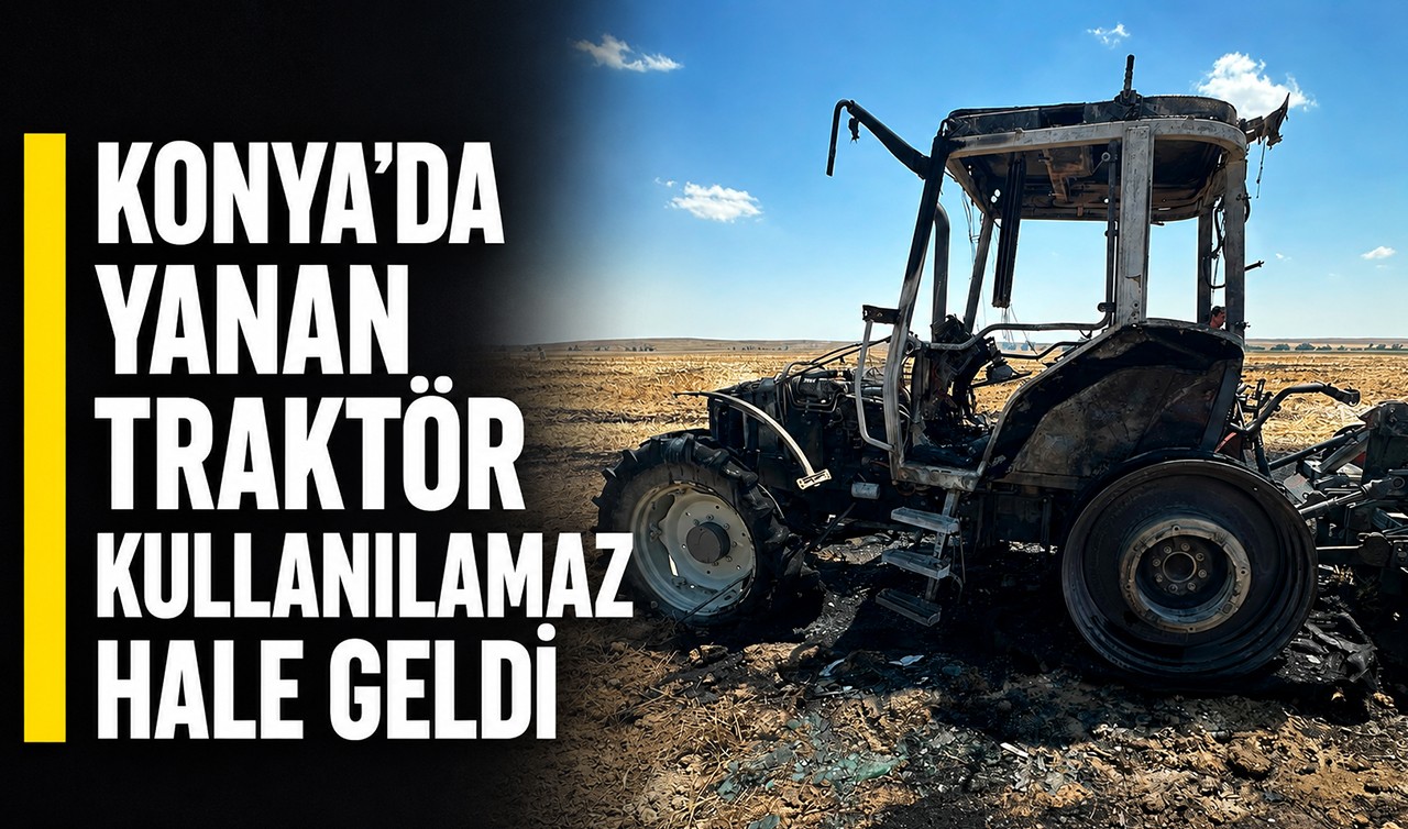 Konya’da yanan traktör kullanılamaz hale geldi