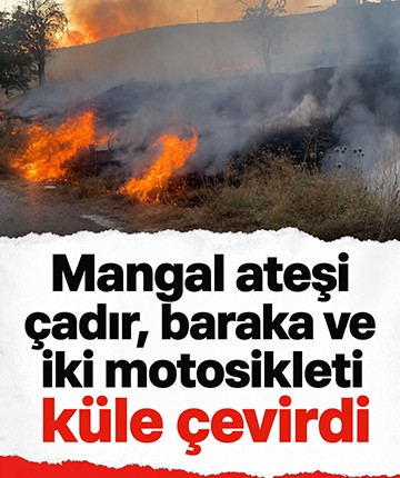 Mangal ateşi çadır, baraka ve iki motosikleti küle çevirdi