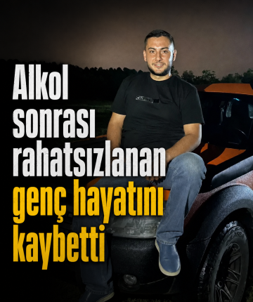 Alkol sonrası rahatsızlanan genç hayatını kaybetti
