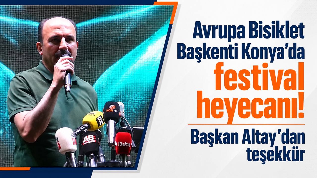 Avrupa Bisiklet Başkenti Konya’da festival heyecanı! Başkan Altay’dan teşekkür