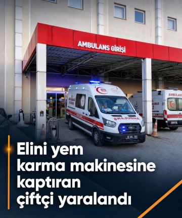 Elini yem karma makinesine kaptıran çiftçi yaralandı