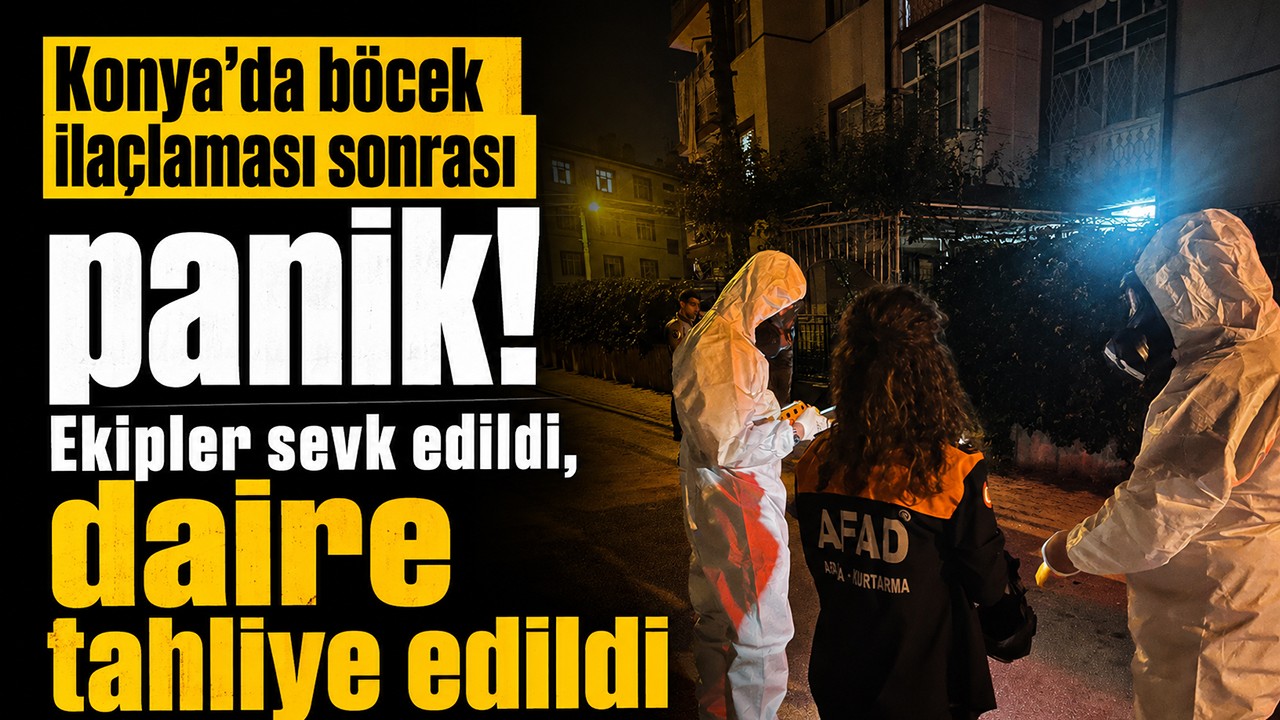 Konya’da böcek ilaçlaması sonrası panik! Ekipler sevk edildi, daire tahliye edildi
