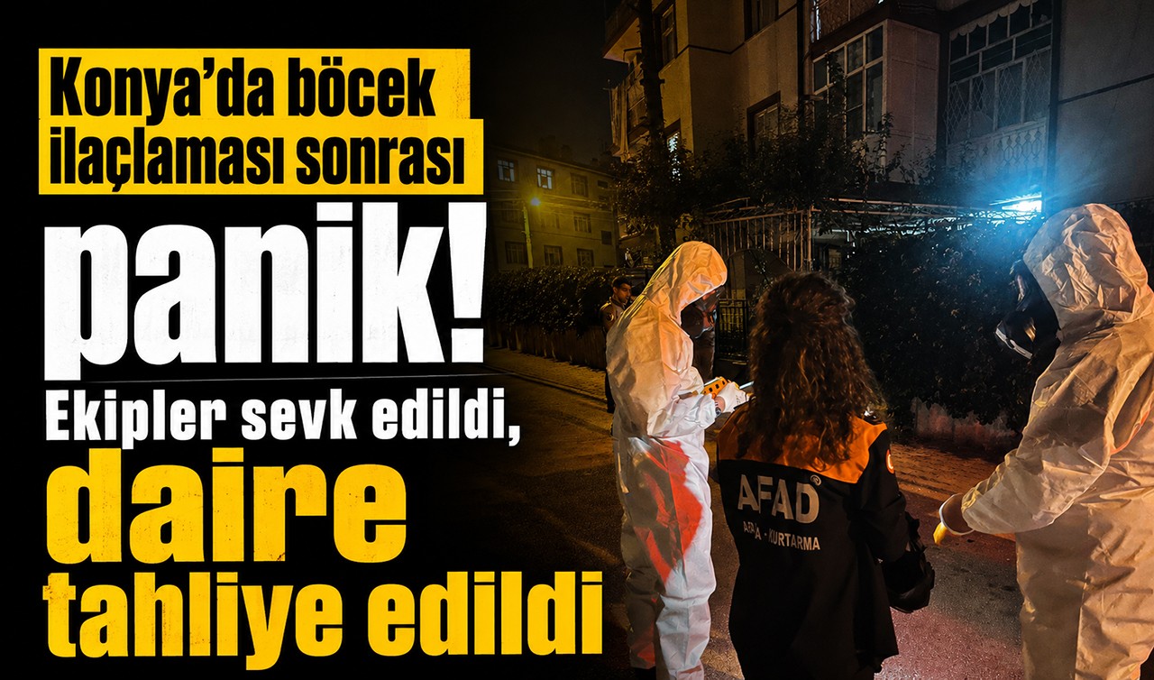 Konya’da böcek ilaçlaması sonrası panik! Ekipler sevk edildi, daire tahliye edildi