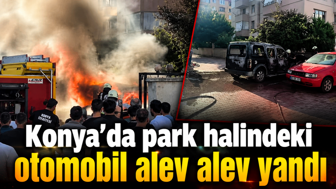 Konya’da park halindeki otomobil alev alev yandı