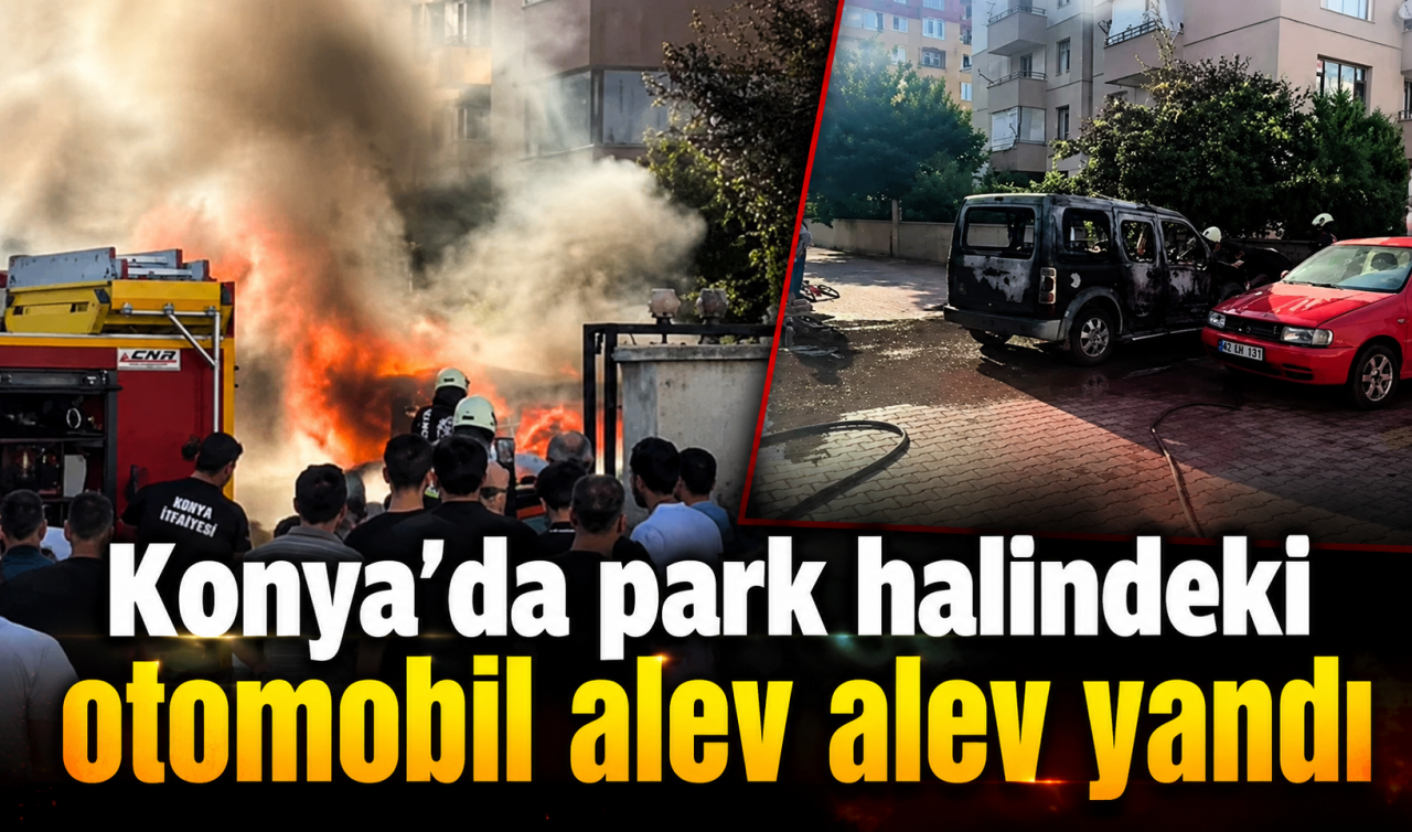 Konya’da park halindeki otomobil alev alev yandı