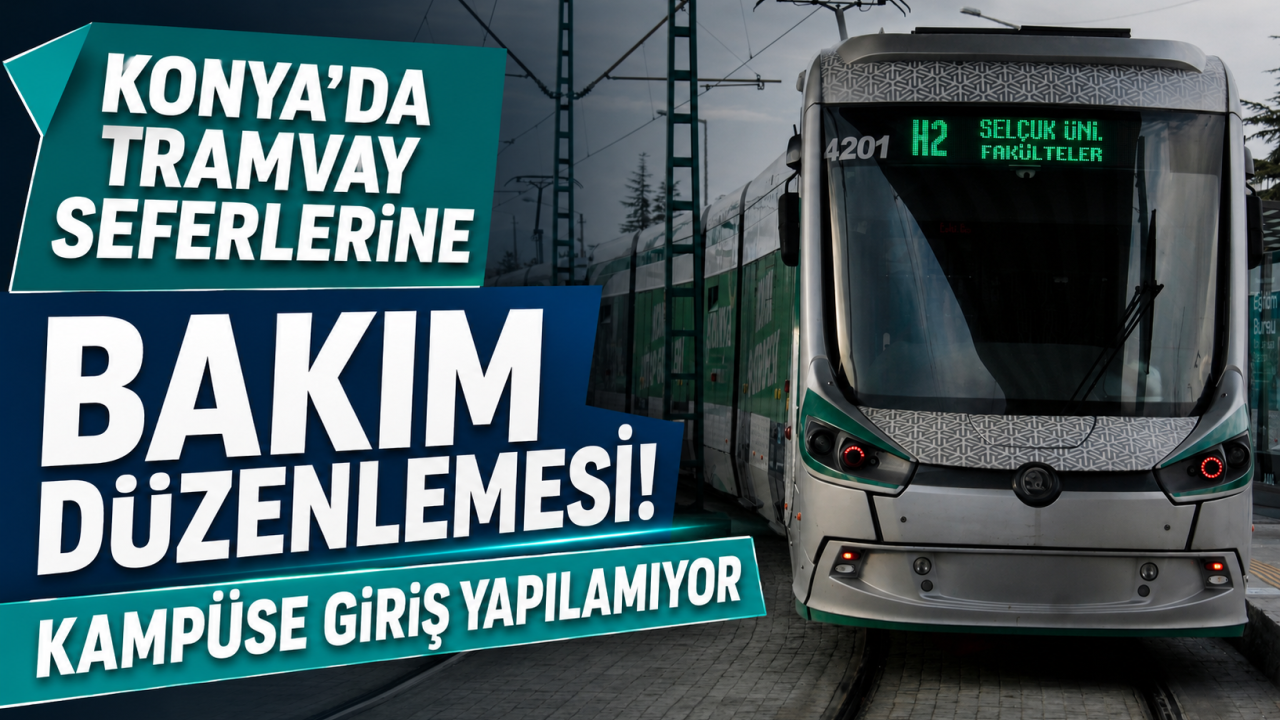 Konya’da tramvay seferlerine bakım düzenlemesi! Kampüse giriş yapılamıyor