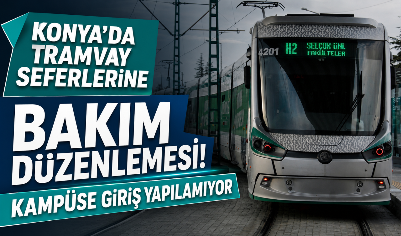 Konya’da tramvay seferlerine bakım düzenlemesi! Kampüse giriş yapılamıyor