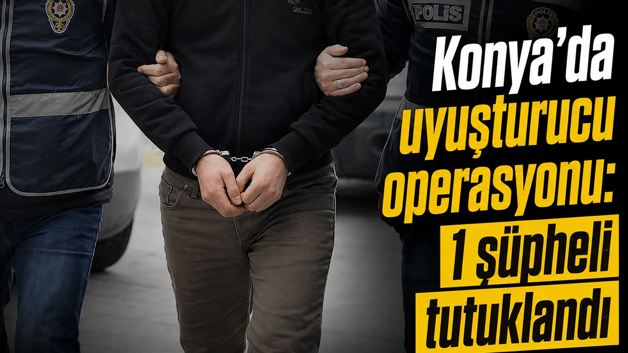 Konya'da uyuşturucu operasyonu: 1 şüpheli tutuklandı