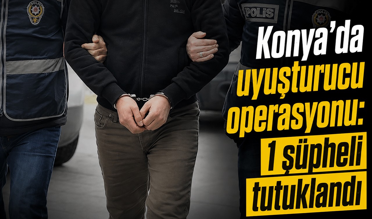 Konya'da uyuşturucu operasyonu: 1 şüpheli tutuklandı