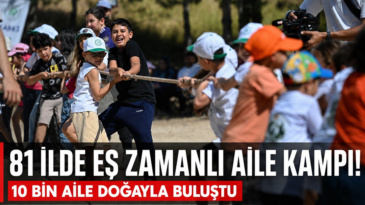 81 ilde eş zamanlı aile kampı: 10 bin aile doğayla buluştu