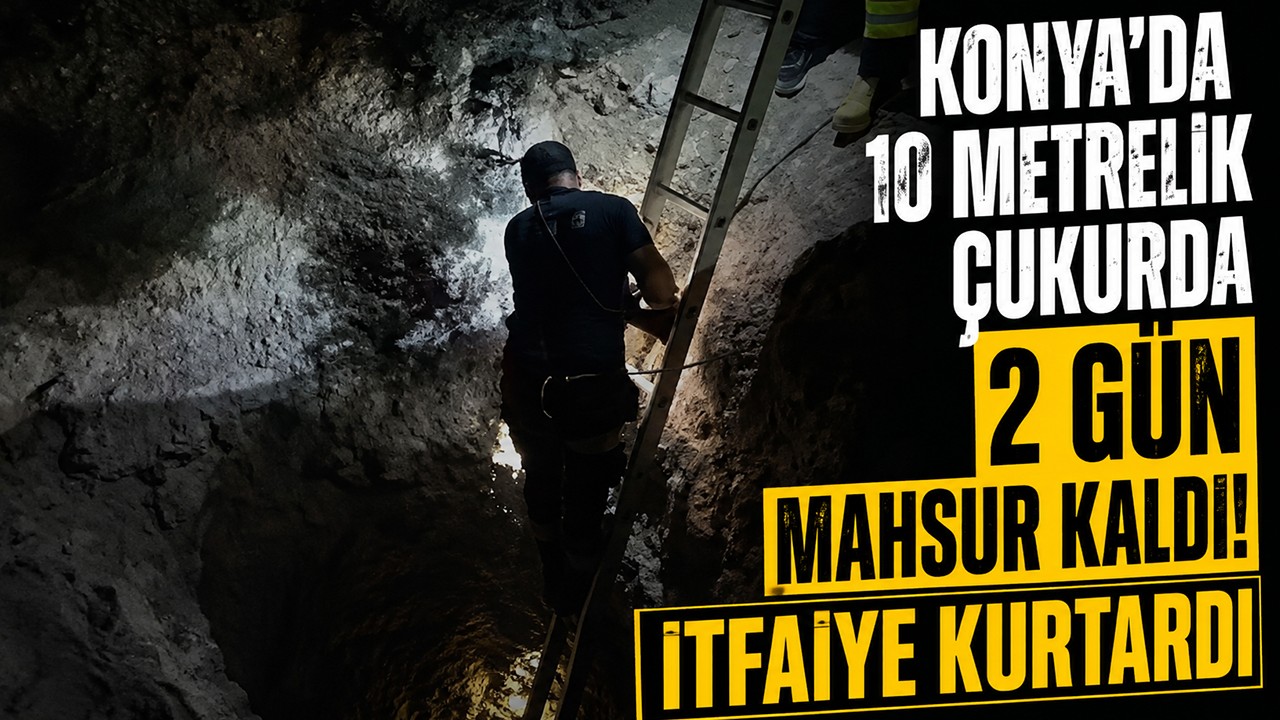 Konya'da 10 metrelik çukurda 2 gün mahsur kaldı! İtfaiye kurtardı