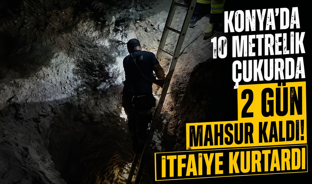Konya'da 10 metrelik çukurda 2 gün mahsur kaldı! İtfaiye kurtardı
