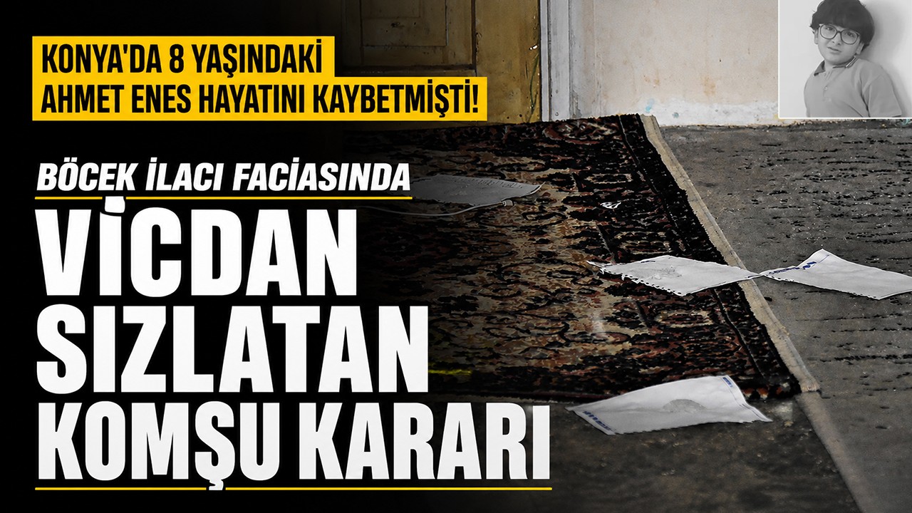 Konya'da 8 yaşındaki Ahmet Enes hayatını kaybetmişti! Böcek ilacı faciasında vicdan sızlatan komşu kararı