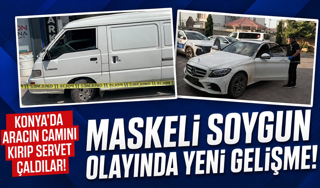 Konya’da aracın camını kırıp servet çaldılar! Maskeli soygun olayında yeni gelişme!
