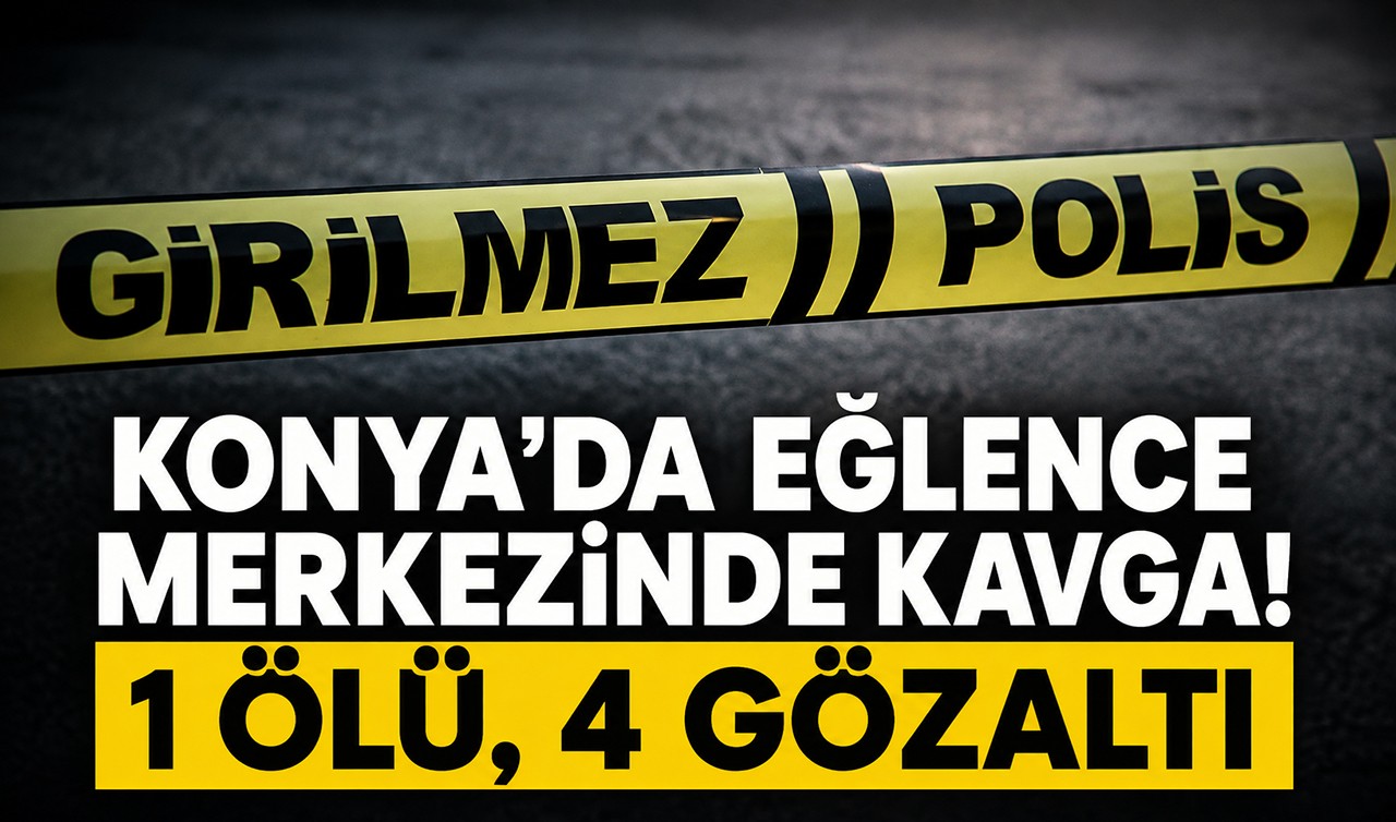 Konya'da eğlence merkezinde kavga! 1 ölü, 4 gözaltı