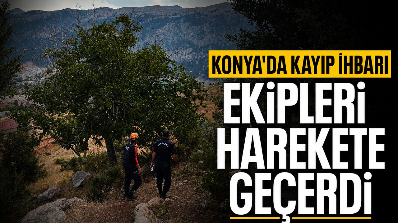 Konya'da kayıp ihbarı ekipleri harekete geçerdi