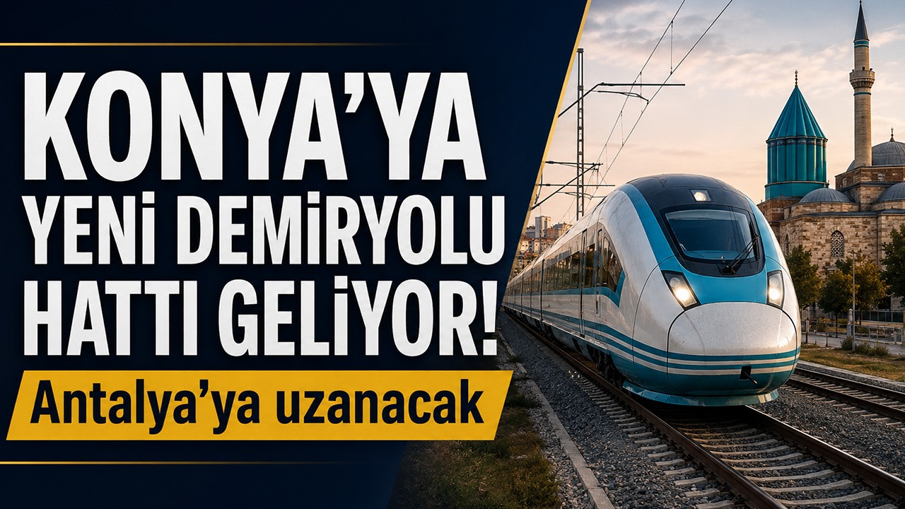 Konya’ya yeni demiryolu hattı geliyor! Antalya’ya uzanacak