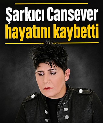 Şarkıcı Cansever hayatını kaybetti