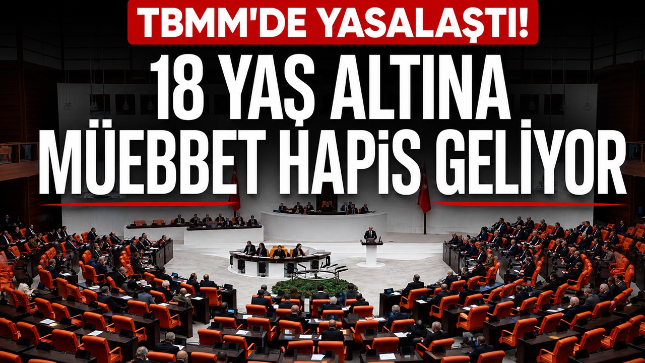 TBMM'de yasalaştı! 18 yaş altına müebbet hapis geliyor