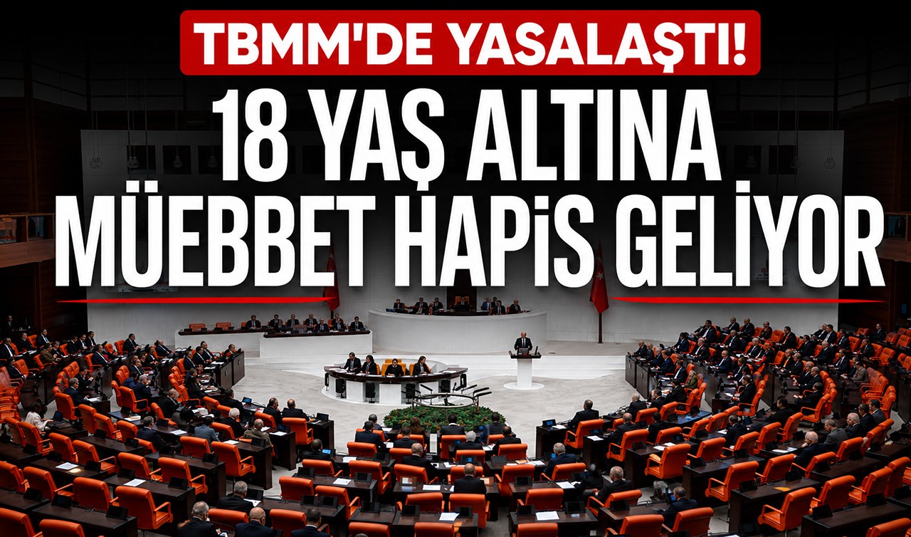 TBMM'de yasalaştı! 18 yaş altına müebbet hapis geliyor