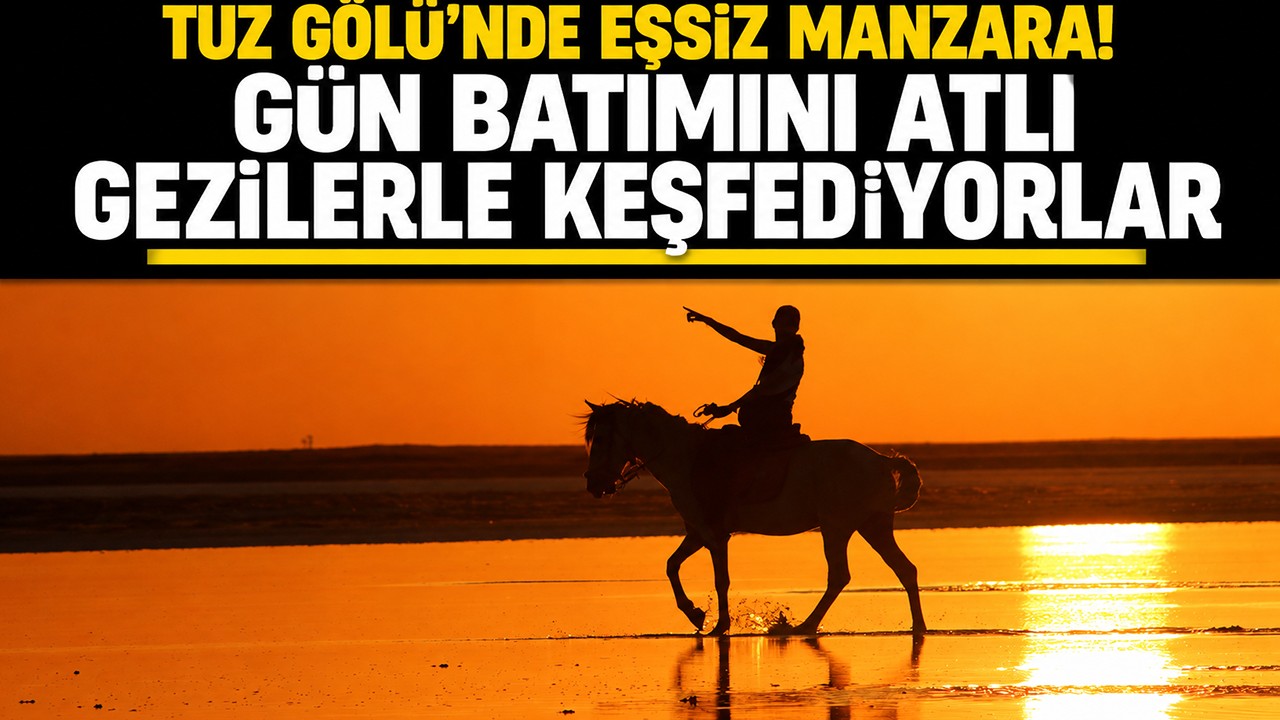 Tuz Gölü’nde eşsiz manzara! Gün batımını atlı gezilerle keşfediyorlar