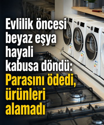 Evlilik öncesi beyaz eşya hayali kabusa döndü: Parasını ödedi, ürünleri alamadı