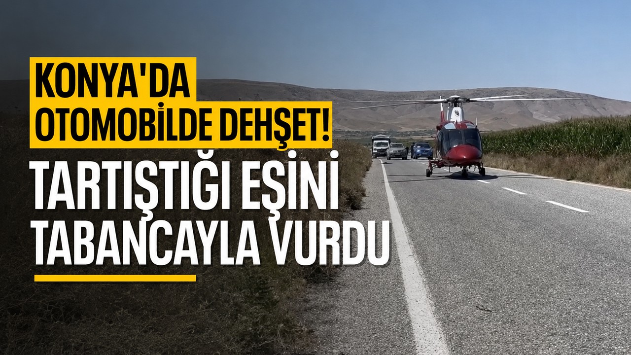 Konya’da otomobilde dehşet! Tartıştığı eşini tabancayla vurdu