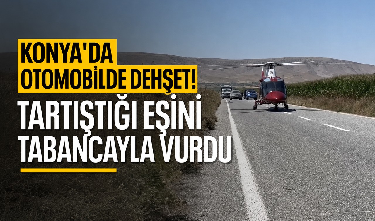 Konya’da otomobilde dehşet! Tartıştığı eşini tabancayla vurdu