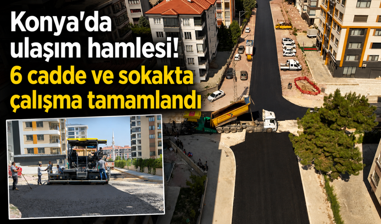Konya'da ulaşım hamlesi! 6 cadde ve sokakta çalışma tamamlandı