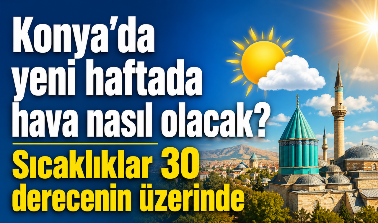 Konya’da yeni haftada hava nasıl olacak? Sıcaklıklar 30 derecenin üzerinde