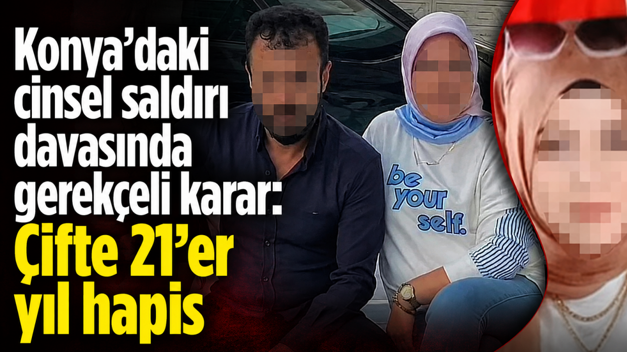 Konya’daki cinsel saldırı davasında gerekçeli karar: Çifte 21’er yıl hapis