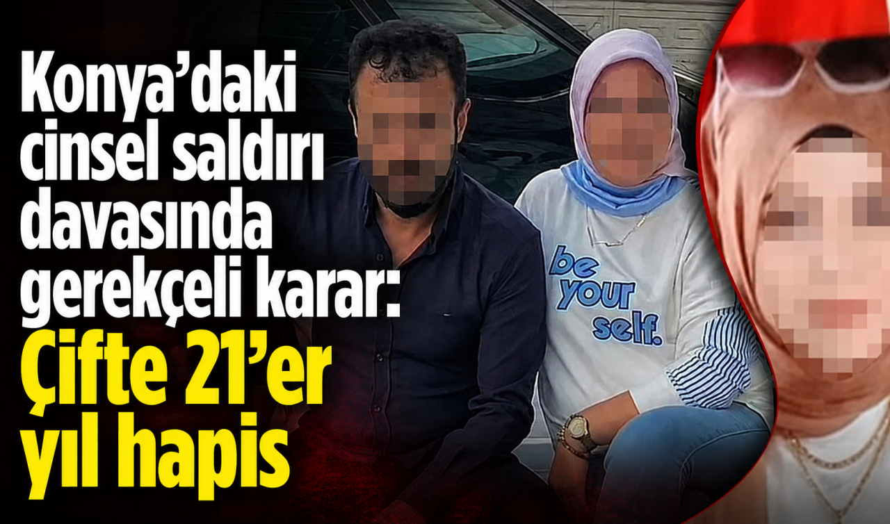 Konya’daki cinsel saldırı davasında gerekçeli karar: Çifte 21’er yıl hapis