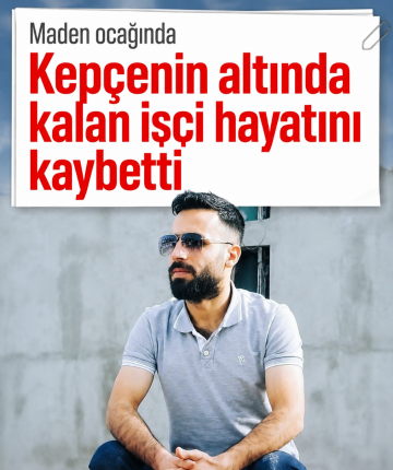 Maden ocağında kepçenin altında kalan işçi hayatını kaybetti