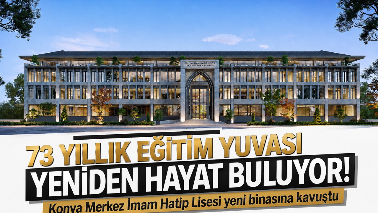 73 yıllık eğitim yuvası yeniden hayat buluyor! Konya Merkez İmam Hatip Lisesi yeni binasına kavuştu