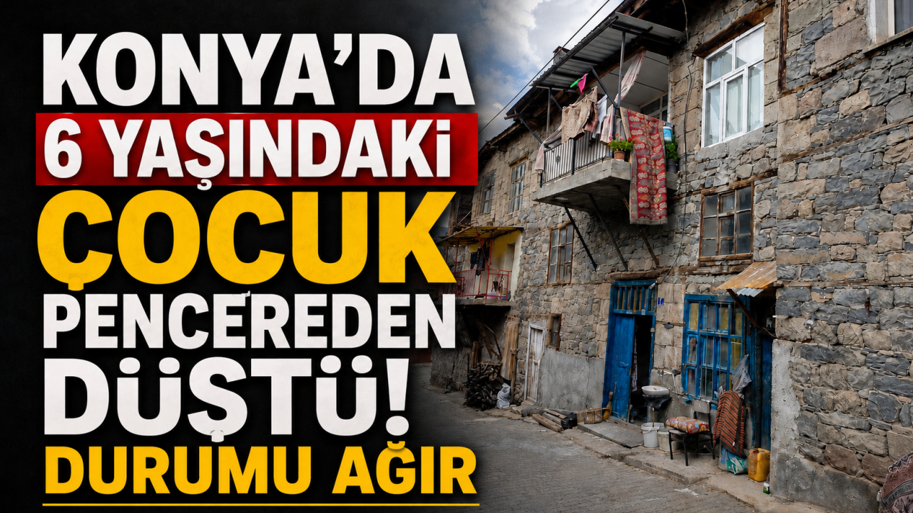 Konya’da 6 yaşındaki çocuk pencereden düştü! Durumu ağır