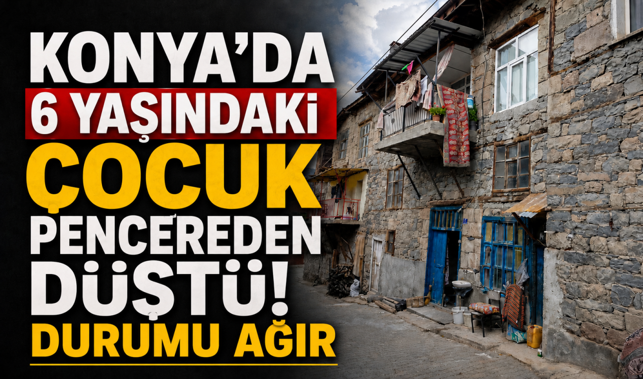 Konya’da 6 yaşındaki çocuk pencereden düştü! Durumu ağır
