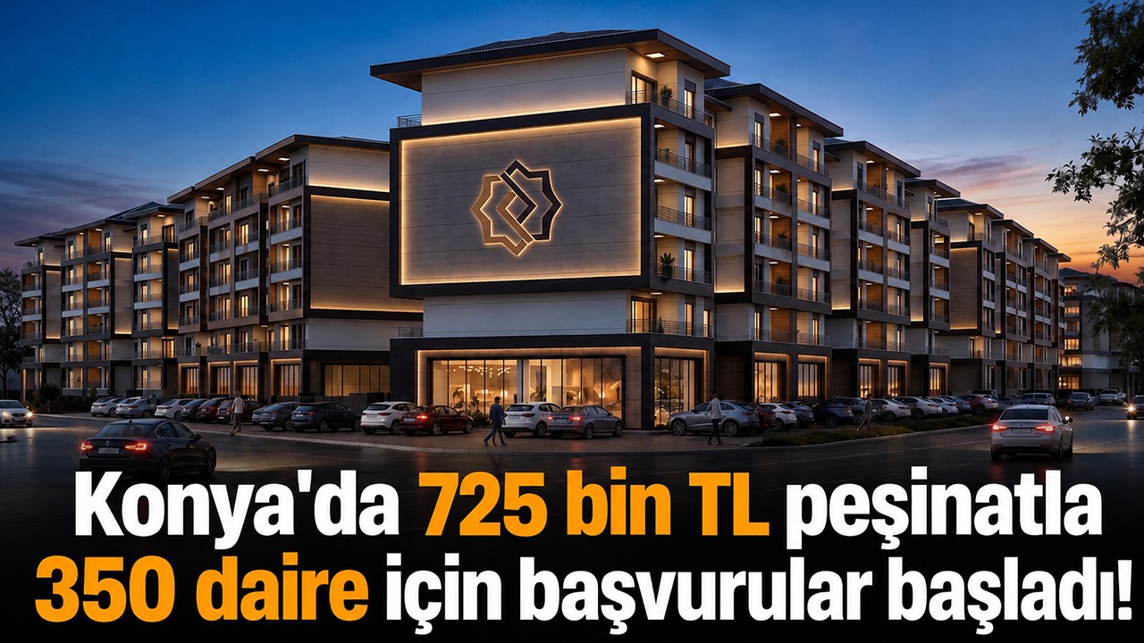 Konya'da 725 bin TL peşinatla 350 daire için başvurular başladı!