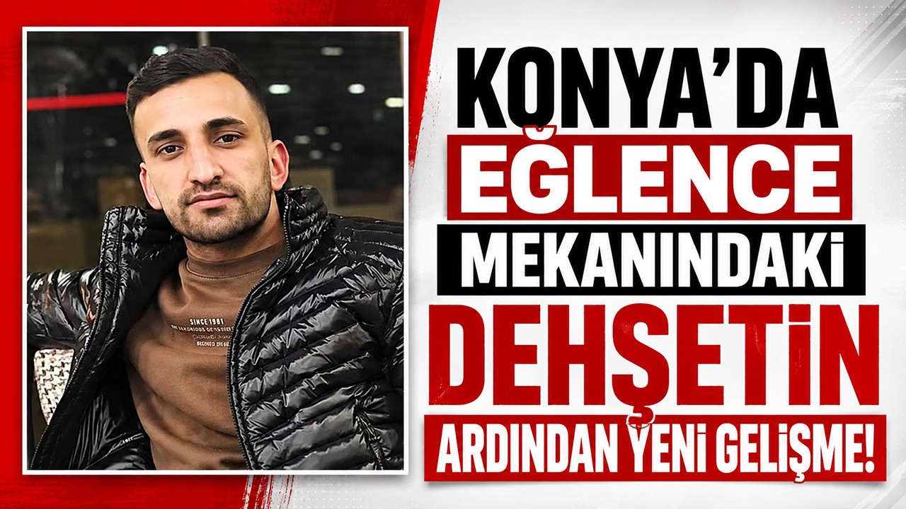 Konya’da eğlence mekanındaki dehşetin ardından yeni gelişme!