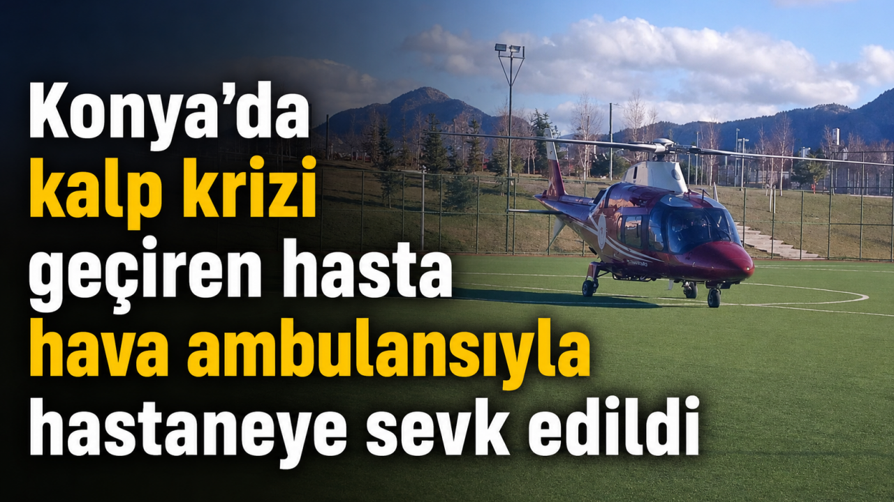 Konya’da kalp krizi geçiren hasta hava ambulansıyla hastaneye sevk edildi