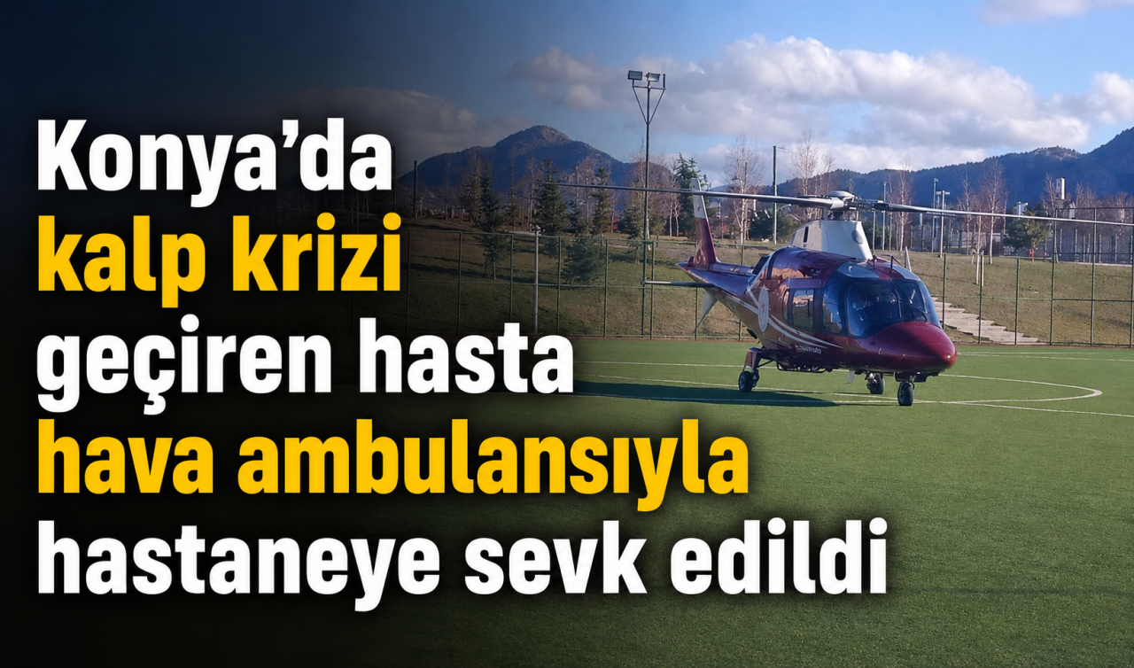 Konya’da kalp krizi geçiren hasta hava ambulansıyla hastaneye sevk edildi