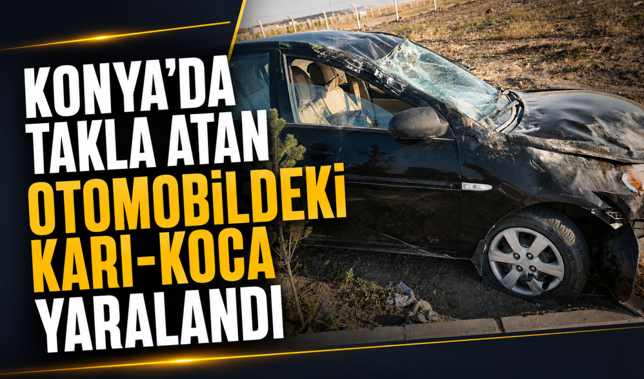 Konya'da takla atan otomobildeki karı-koca yaralandı