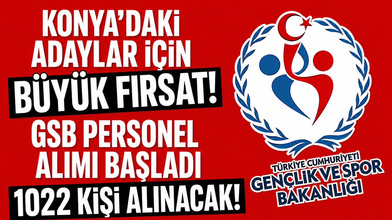 Konya’daki adaylar için büyük fırsat! GSB personel alımı başladı: 1022 kişi alınacak!