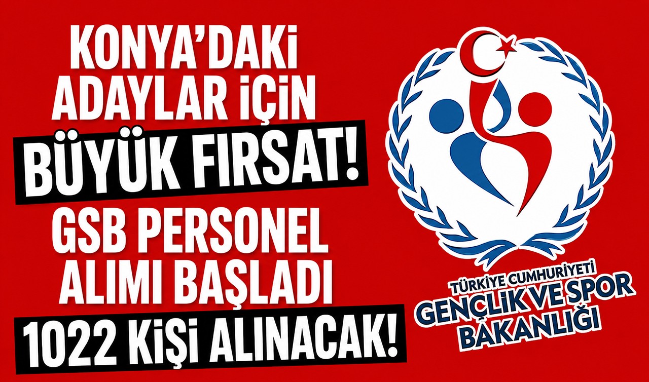 Konya’daki adaylar için büyük fırsat! GSB personel alımı başladı: 1022 kişi alınacak!
