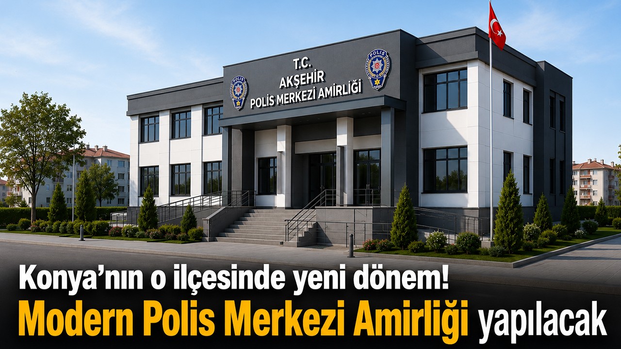Konya’nın o ilçesinde yeni dönem! Modern Polis Merkezi Amirliği yapılacak