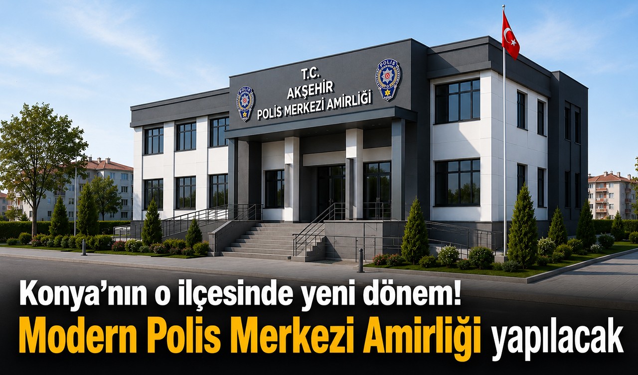 Konya’nın o ilçesinde yeni dönem! Modern Polis Merkezi Amirliği yapılacak