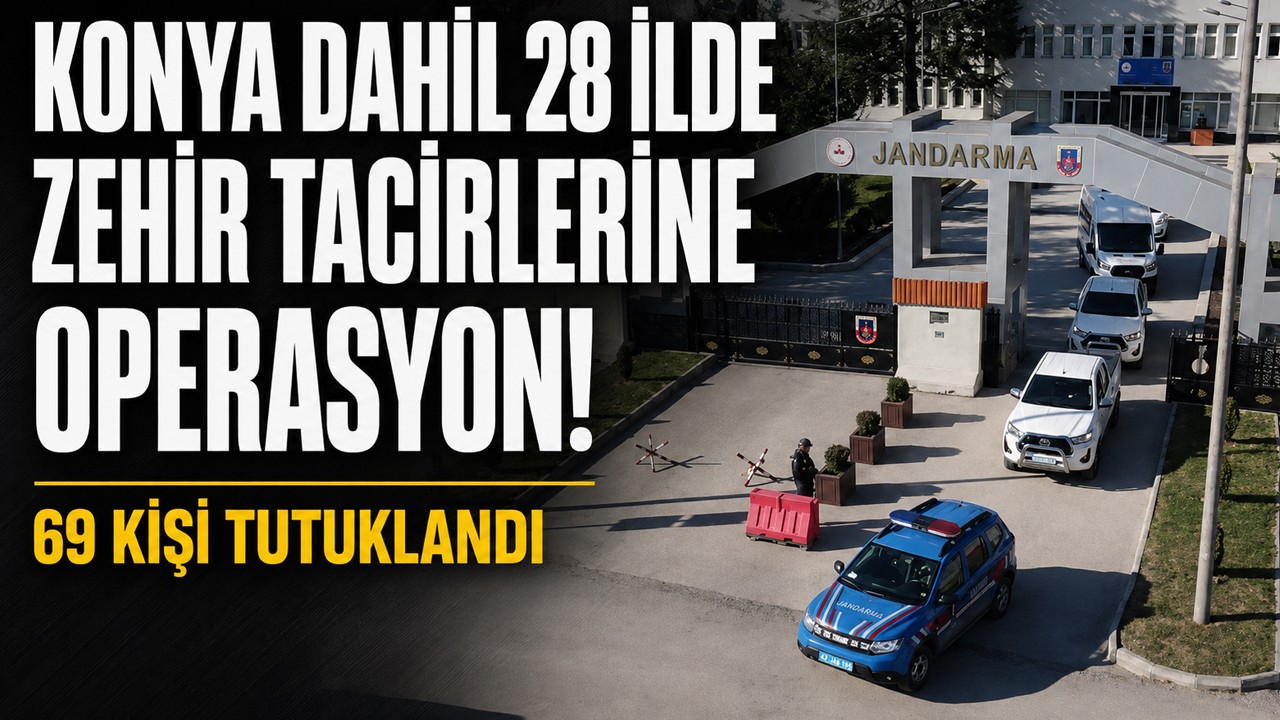 Konya dahil 28 ilde zehir tacirlerine operasyon! 69 kişi tutuklandı