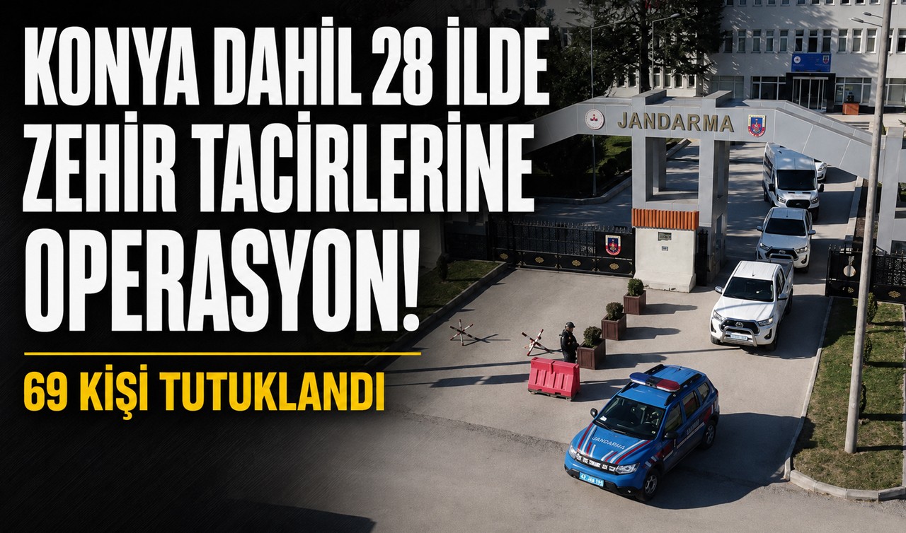 Konya dahil 28 ilde zehir tacirlerine operasyon! 69 kişi tutuklandı