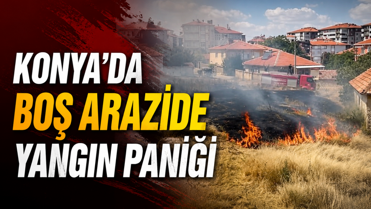 Konya'da boş arazide yangın paniği